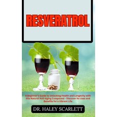 (영문도서) Resveratrol: A Beginner's Guide to Unlocking Health and Longevity with this Natural Anti-Agin... Paperback, Independently Published, English, 9798867950538