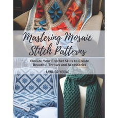 (영문도서) Mastering Mosaic Stitch Patterns: Elevate Your Crochet Skills to Create Beautif... Paperback, Independently Published, English, 9798340332264