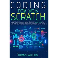 Coding For Kids Scratch: A Step By Step Visual Guide To Create Your Own Easy and Fun Computer Games ... Paperback, Independently Published, English, 9798565371116