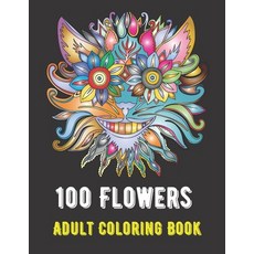 100 Flowers: An Adult Coloring Book with Bouquets Wreaths Swirls Patterns Decorations Inspirati... Paperback, Independently Published