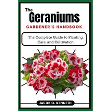(영문도서) The Geraniums Gardener''s Handbook: The Complete Guide to Planting Care and Cu... Paperback, Independently Published, English, 9798311745147