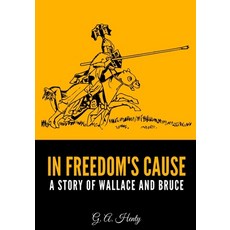 In Freedom's Cause: A Story of Wallace and Bruce Paperback, Independently Published, English, 9798589857528