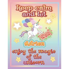 keep calm and let Adrien enjoy the magic of the unicorn: The Unicorn coloring book is a very nice gi... Paperback, Independently Published, English, 9798744139971