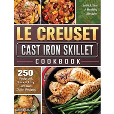 Le Creuset Cast Iron Skillet Cookbook: 250 Foolproof Quick & Easy Cast Iron Skillet Recipes to Kick... Hardcover, Angela Gonzales, English, 9781801666763