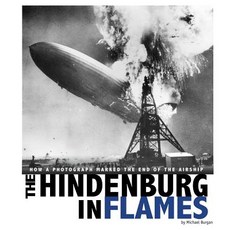 The Hindenburg in Flames: How a Photograph Marked the End of the Airship Hardcover, Compass Point Books