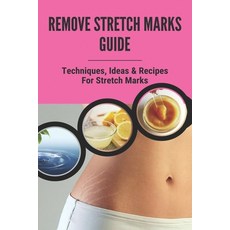 Remove Stretch Marks Guide: Techniques Ideas & Recipes For Stretch Marks: How To Get Rid Of Stretch... Paperback, Independently Published, English, 9798740601168