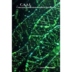 (영문도서) C.A.A.I. - Conscious Autonomous Artificial Intelligence Paperback, Independently Published, English, 9798862032987