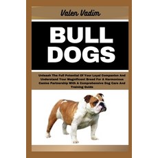 (영문도서) Bulldogs: Unleash The Full Potential Of Your Loyal Companion And Understand Your Magnificent ... Paperback, Independently Published, English, 9798876968623