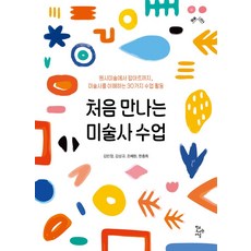 처음 만나는 미술사수업:원시미술부터 팝아트까지 미술사를 이해하는 30가지 수업 활동, 학교도서관저널, 김민정,김성규,조혜원,한충희 공저