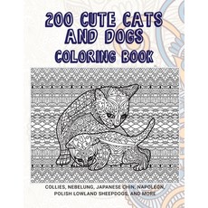 200 Cute Cats and Dogs - Coloring Book - Collies Nebelung Japanese Chin Napoleon Polish Lowland ... Paperback, Independently Published