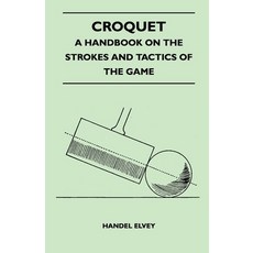 (영문도서) Croquet - A Handbook On The Strokes And Tactics Of The Game Paperback, Borah Press, English, 9781445525259