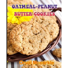(영문도서) Oatmeal-Peanut Butter Cookies: 150 recipe Delicious and Easy The Ultimate Practical Guide Eas... Paperback, Independently Published, English, 9798538715978