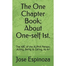 The One Chapter Book; About One-self 1st.: The ABC of the ALPHA Person; Acting Being & Caring As A+ Paperback, Independently Published, English, 9798590326426