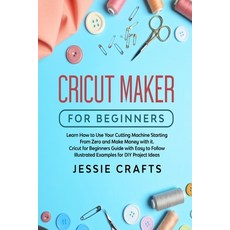 Cricut Maker for Beginners: Learn How to Use Your Cutting Machine Starting From Zero and Make Money ... Paperback, Jessie Crafts, English, 9781513672151