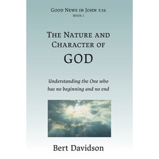 The Nature and Character of God: Understanding the One who has no beginning and no end Paperback