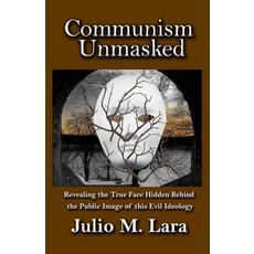 Communism Unmasked: Revealing the True Face Hidden Behind the Public Image of this Evil Ideology Paperback, Independently Published