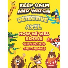 keep calm and watch detective Axel how he will behave with plant and animals: A Gorgeous Coloring an... Paperback, Independently Published, English, 9798585809491
