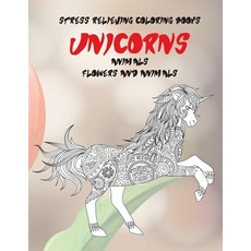 Stress Relieving Coloring Books Flowers and Animals - Animals - Unicorns Paperback, Independently Published