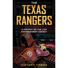 (영문도서) The Texas Rangers: A History of The Law Enforcment Agency Paperback, Creek Ridge Publishing, English, 9780648740896