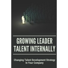 (영문도서) Growing Leader Talent Internally: Changing Talent Development Strategy In Your Company: How T... Paperback, Independently Published, English, 9798504089522