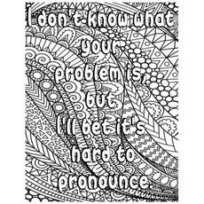 I Don't Know What Your Problem Is But I'll Bet It's Hard to Pronounce.: Adult Coloring Book: Beauti... Paperback, Independently Published, English, 9798576110155