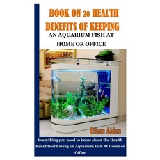 Book on 20 Health Benefits of Keeping Aquarium Fish at Home or Office: Everything you need to know a... Paperback, Independently Published, English, 9798732838213