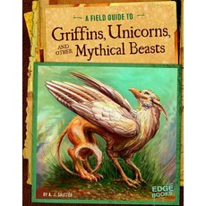 A Field Guide to Griffins Unicorns and Other Mythical Beasts Library Binding, Capstone Press