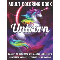 Unicorn Coloring Book: An Adult Coloring Book with Magical Animals Cute Princesses and Fantasy Sce... Paperback, Independently Published, English, 9798553982874