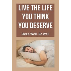 Live The Life You Think You Deserve: Sleep Well Be Well: Increases Effectiveness Paperback, Independently Published, English, 9798733172408