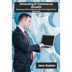(영문도서) Unlocking E-Commerce Growth: Mastering Online Business with Technology-Driven S... Paperback, Jane Austen, English, 9798348184582