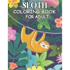 Sloth Coloring Book For Adult: An Adult Coloring Book with Lazy Sloths Adorable Sloths Funny Sloth... Paperback, Independently Published, English, 9798583736744