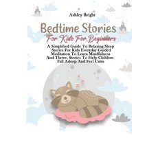 Bedtime Stories For Kids For Beginners: A Simplified Guide To Relaxing Sleep Stories For Kids Everyd... Paperback, Ashley Bright, English, 9781802732115