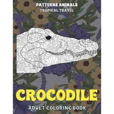 Adult Coloring Book Tropical Travel Patterns Animals - Crocodile Paperback, Independently Published