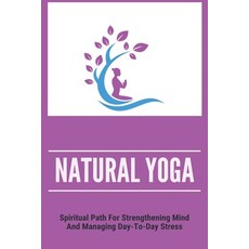 Natural Yoga: Spiritual Path For Strengthening Mind And Managing Day-To-Day Stress: The Practice Yog... Paperback, Independently Published, English, 9798743450794