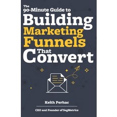 The 90-Minute Guide to Building Marketing Funnels That Convert Paperback, Independently Published