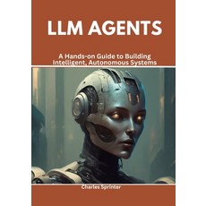 (영문도서) LLM Agents: A Hands-on Guide to Building Intelligent Autonomous Systems Paperback, Independently Published, English, 9798308070146