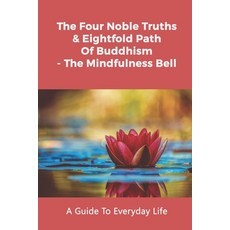 The Four Noble Truths & Eightfold Path Of Buddhism - The Mindfulness Bell: A Guide To Everyday Life:... Paperback, Independently Published, English, 9798728746089