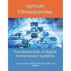 (영문도서) Fundamentals of digital transmission systems: Practical view of PCM PDH SDH OTN and DWDM Paperback, Independently Published