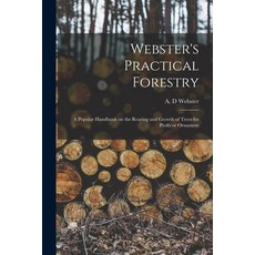 (영문도서) Webster's Practical Forestry: a Handbook on the Rearing and Growth of Trees for Profi... Paperback, Legare Street Press, English, 9781015343856