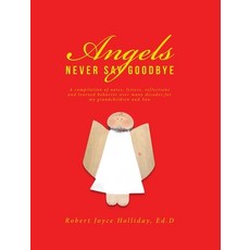Angels Never Say Goodbye: A compilation of notes letters reflections and learned behavior over man... Hardcover, Covenant Books
