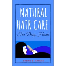 (영문도서) Natural Hair Care for Busy Heads: The Handbook for Busy Women Who Want to Have Thriving Hair ... Hardcover, Sarah B. Hervey, English, 9781802114812