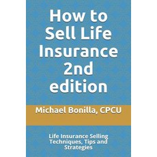 (영문도서) How to Sell Life Insurance 2nd edition: Life Insurance Selling Techniques Tips and Strategies Paperback, Independently Published, English, 9781798424674