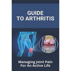 Guide To Arthritis: Managing Joint Pain For An Active Life: How To Prevent Arthritis Paperback, Independently Published, English, 9798747495593