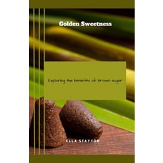 (영문도서) Golden Sweetness: Exploring the benefits of brown sugar Paperback, Independently Published, English, 9798858510000