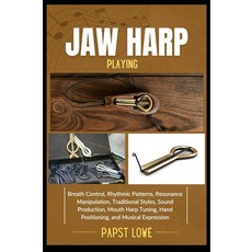 JAW HARP PLAYING: Breath Control Rhythmic Patterns Resonance Manipulation Traditional Styles S, JAW HARP PLAYING: Breath Contr