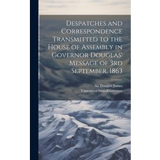 (영문도서) Despatches and Correspondence Transmitted to the House of Assembly in Governor Douglas' Messa... Hardcover, Legare Street Press, English, 9781020945731