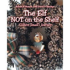 (영문도서) The Elf NOT on the Shelf: Gilbert Small's Journey Paperback, Christian Faith Publishing,..., English, 9781685172794