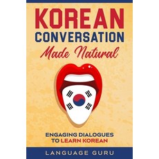 Korean Conversation Made Natural: Engaging Dialogues to Learn Korean Paperback, Language Guru Language Guru