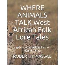 WHERE ANIMALS TALK West African Folk Lore Tales: spécial annotations by: le papillon bleu Paperback, Independently Published