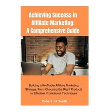 (영문도서) Achieving Success in Affiliate Marketing: A Comprehensive Guide: Building a Profitable Affili... Paperback, Independently Published, English, 9798873625147